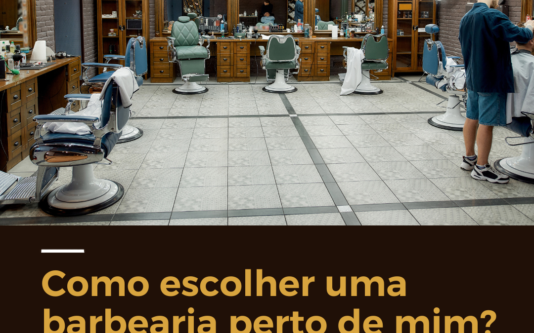 Como Escolher uma Barbearia Perto de Mim: Guia Completo