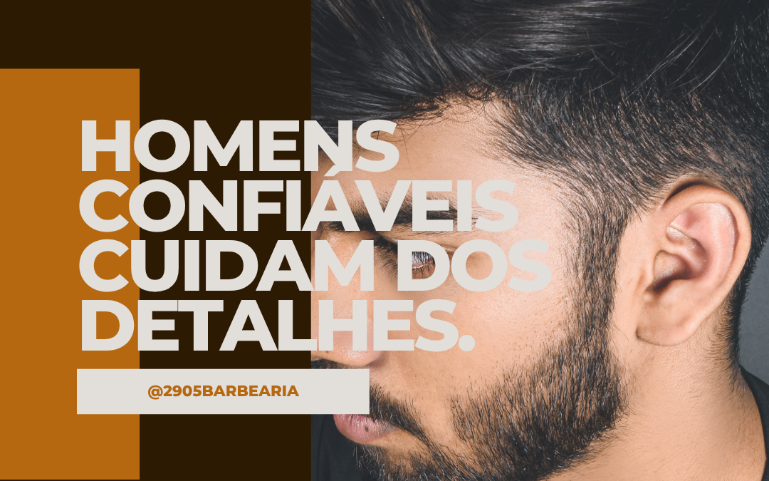 Homens confiáveis cuidam dos detalhes.
