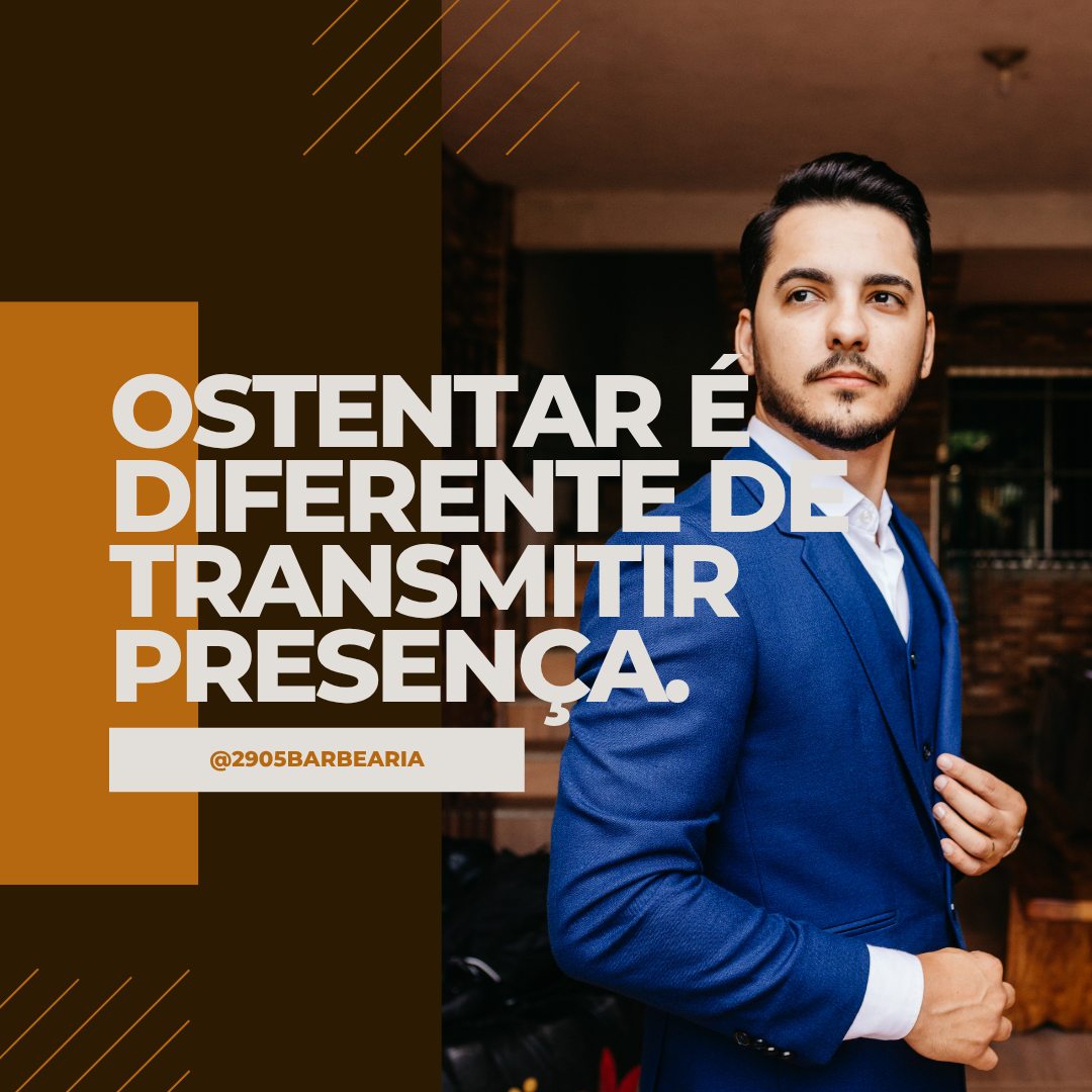ostentar é diferente de transmitir presença.